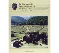 La via Vandelli. Strada ducale del Settecento da Modena a Massa. Dal Frignano alla Garfagnana e al ducato di Massa