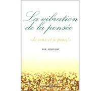 La vibration de la pensée - "Je veux et je peux !" - W.W. Atkinson - Bussiere - broché - Guide