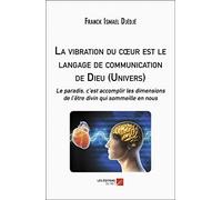La vibration du cœur est le langage de communication de Dieu (Univers): Le paradis, c’est accomplir les dimensions de l’être divin qui sommeille en nous