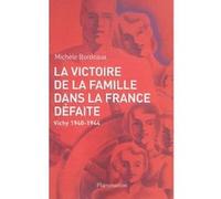 La Victoire De La Famille Dans La France Défaite - Vichy, 1940-1944