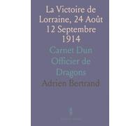 La Victoire de Lorraine, 24 Août 12 Septembre 1914: Carnet Dun Officier de Dragons
