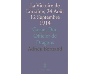 La Victoire de Lorraine, 24 Août 12 Septembre 1914: Carnet Dun Officier de Dragons