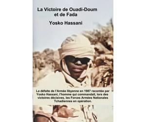 La Victoire de Ouadi-Doum et de Fada: La défaite de l’Armée libyenne en 1987 racontée par Yosko Hassani