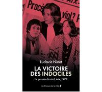 La Victoire des indociles. Le procès du viol, Aix, 1978 : près de cinquante ans avant l'affaire Pélicot, l'affaire qui a permis de faire reconnaître le viol comme un crime - Ludovic Ninet - Presses De