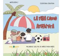 La vida como aventura: Antología de cuentos escritos por niñas y niños