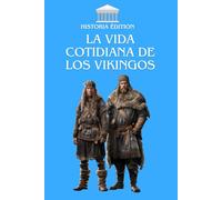 LA VIDA COTIDIANA DE LOS VIKINGOS: Descubre el mundo oculto de los guerreros, granjeros y exploradores nórdicos.