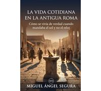 La vida cotidiana en la Antigua Roma: Cómo se vivía de verdad cuando mandaba el sol y no el reloj