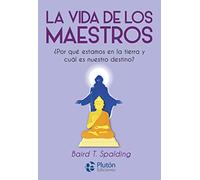 La vida de los Maestros: ¿Por qué estamos en la tierra y cuál es nuestro destino?