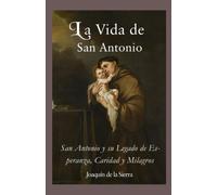 La Vida De San Antonio: San Antonio Y Su Legado De Esperanza, Caridad Y Milagros (La Editorial Divina) (Spanish Edition)