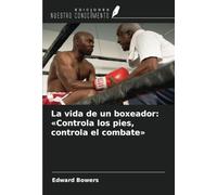 La vida de un boxeador: «Controla los pies, controla el combate»