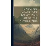 La Vida Del Lazarillo De Tormes, Y Sus Fortunas Y Adversidades