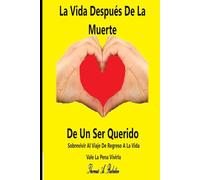 La Vida Después De La Muerte De Un Ser Querido: Sobrevivir Al Viaje De Regreso A La Vida: Vale La Pena Vivirla