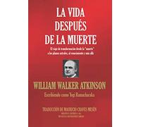 La Vida Después de la Muerte: El viaje de transformación desde la "muerte" a los planos astrales, al renacimiento y más allá