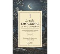La vida emocional de nuestro Señor: Un estudio sobre la verdadera humanidad y las emociones de Jesucristo