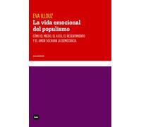 La vida emocional del populismo: Cómo el miedo, el asco, el resentimiento y el amor socavan la democracia