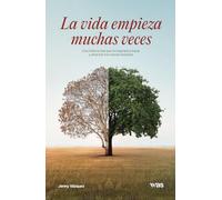 La vida empieza muchas veces: Una historia real que te inspirará a trazar y alcanzar tus nuevas ilusiones