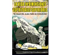 LA VIDA EN DIMENSIONES ESPIRITUALES SUPERIORES: El Viaje Del Alma Para Su Evolución