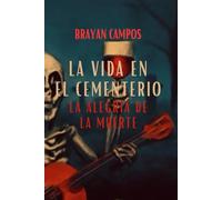 La vida en el cementerio, la alegría de la muerte: Sumérgete en un cementerio que no duerme, donde corruptos, niños inocentes y olvidados sin nombre ... sátira negra y secretos nunca contados
