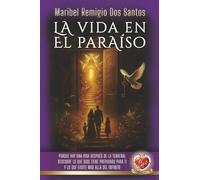 La Vida en el Paraíso: Porque hay una vida después de la terrenal, descubre lo que Dios tiene preparado para ti y lo que existe más allá del infinito. (VOL. II)