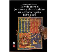 La vida entre el judaismo y el cristianismo en la Nueva Espana/ Life between Judaism and Critianity in the New Spain