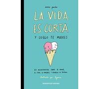 La vida es corta y luego te mueres/ Life is short and then you die