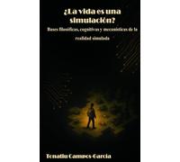 ¿LA VIDA ES UNA SIMULACIÓN?: Bases filosóficas, cognitivas y mecanísticas de la realidad simulada