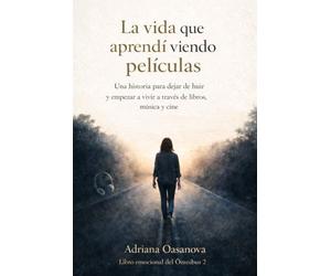 La vida que aprendí viendo películas: Una historia para dejar de huir y empezar a vivir a través de libros, música y cine