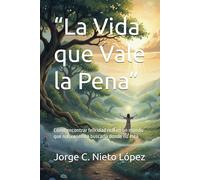 “La Vida que Vale la Pena”: Cómo encontrar felicidad real en un mundo que nos enseña a buscarla donde no está