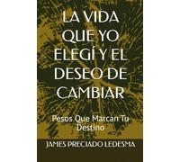 La Vida Que Yo Eleg Y El Deseo De Cambiar: Pesos Que Marcan Tu Destino