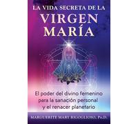 La vida secreta de la Virgen María El poder del divino femenino para la sanación personal y el renacer planetario - Marguerite Mary Rigoglioso - ITI En Espanol - ebook (ePub) - Livre