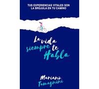 La vida siempre te habla: Tus experiencias vitales son la brújula en tu camino