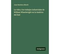 La vida y los trabajos industriales de William Wheelwright en la América del Sud