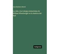 La vida y los trabajos industriales de William Wheelwright en la América del Sud