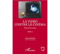 La vidéo contre le cinéma Neige électronique - (Tome 1) - Vincent Heristchi - L'harmattan - broché - Etude