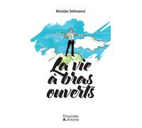 La vie à bras ouverts - Nicolas Sehnaoui - Hachette-Antoine - broché - Roman
