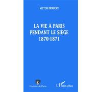 LA VIE A PARIS PENDANT LE SIEGE 1870-1871