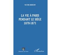 LA VIE A PARIS PENDANT LE SIEGE 1870-1871