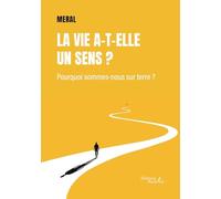La vie a-t-elle un sens ?: Pourquoi sommes-nous sur terre ?