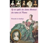 La Vie Agitée Des Dames D'honneur Des Reines De France