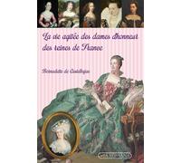 La vie agitée des dames d'honneur des reines de France - Bernadette De Castelbajac - Via Romana - broché - Biographie