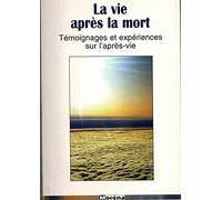 La vie après la mort: Témoignages et expériences sur l'après-vie