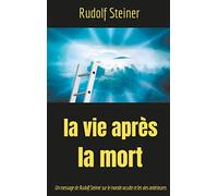 La Vie après la mort: Un message de Rudolf Steiner sur le monde occulte et les vies antérieures