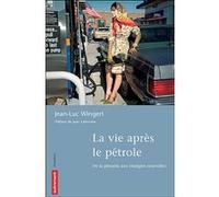La Vie après le pétrole Jean Luc Wingert (Auteur)