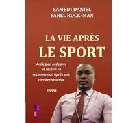 La vie après le sport: Anticiper, préparer et réussir sa reconversion après une carrière sportive
