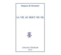 La Vie au bout du fil - Hugues de Rosamel - Librairie Theatrale - broché - Etude