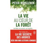 La vie au coeur de la forêt: Ses hôtes, ses secrets, ses fragilités...