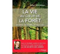 La vie au coeur de la forêt - Ses hôtes, ses secrets, ses fragilités... Peter Wohlleben (Auteur), Didier Debord (Traduction)