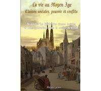 La vie au Moyen Âge : Classes sociales, pouvoir et conflits: Découvrez les différentes classes sociales et leurs interactions dans la société médiévale