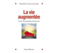 La Vie augmentée Comment la psychanalyse change une vie - Sabine Callegari - Albin Michel - broché - Essai