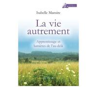 La vie autrement Apprentissage et lumières de l’au-delà - Isabelle Mansire - Persee - broché - Essai
